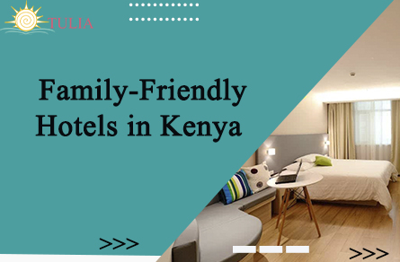 Family-Friendly Hotels in Kenya