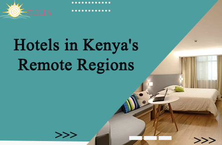 Hotels in Kenya's Remote Regions